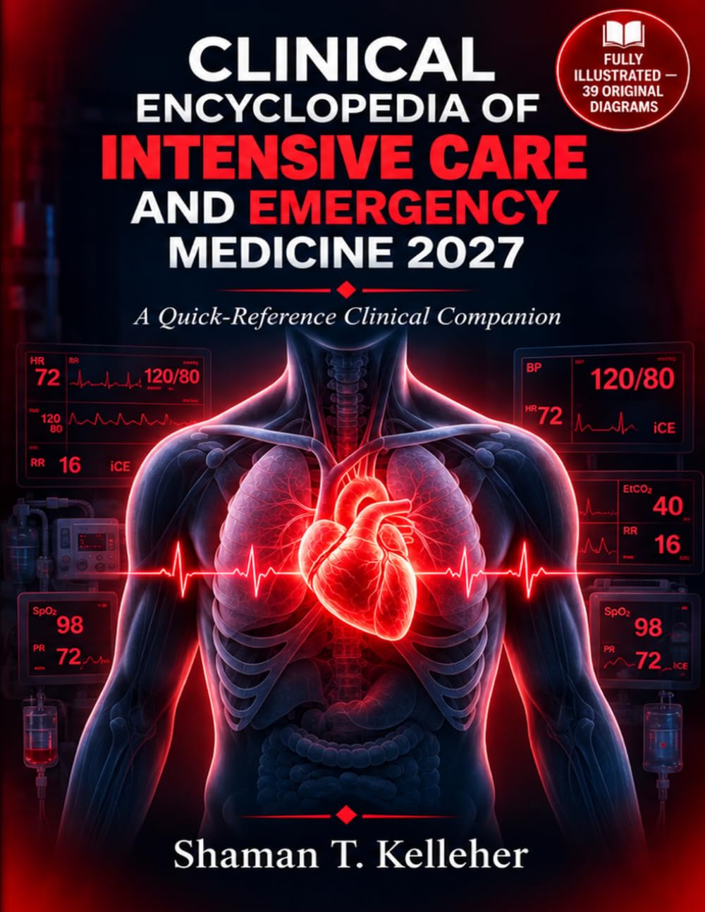 CLINICAL ENCYCLOPEDIA OF INTENSIVE CARE AND EMERGENCY MEDICINE 2027: A Quick-Reference Clinical Companion