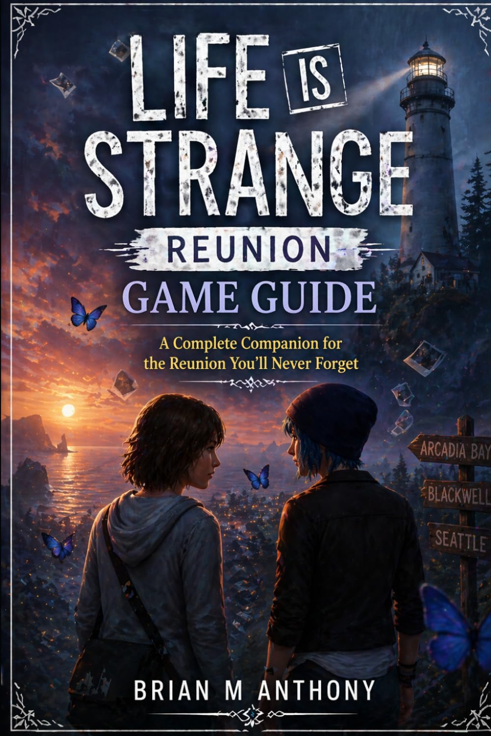 Life is Strange: Reunion Game Guide: A Complete Companion for the Reunion You’ll Never Forget