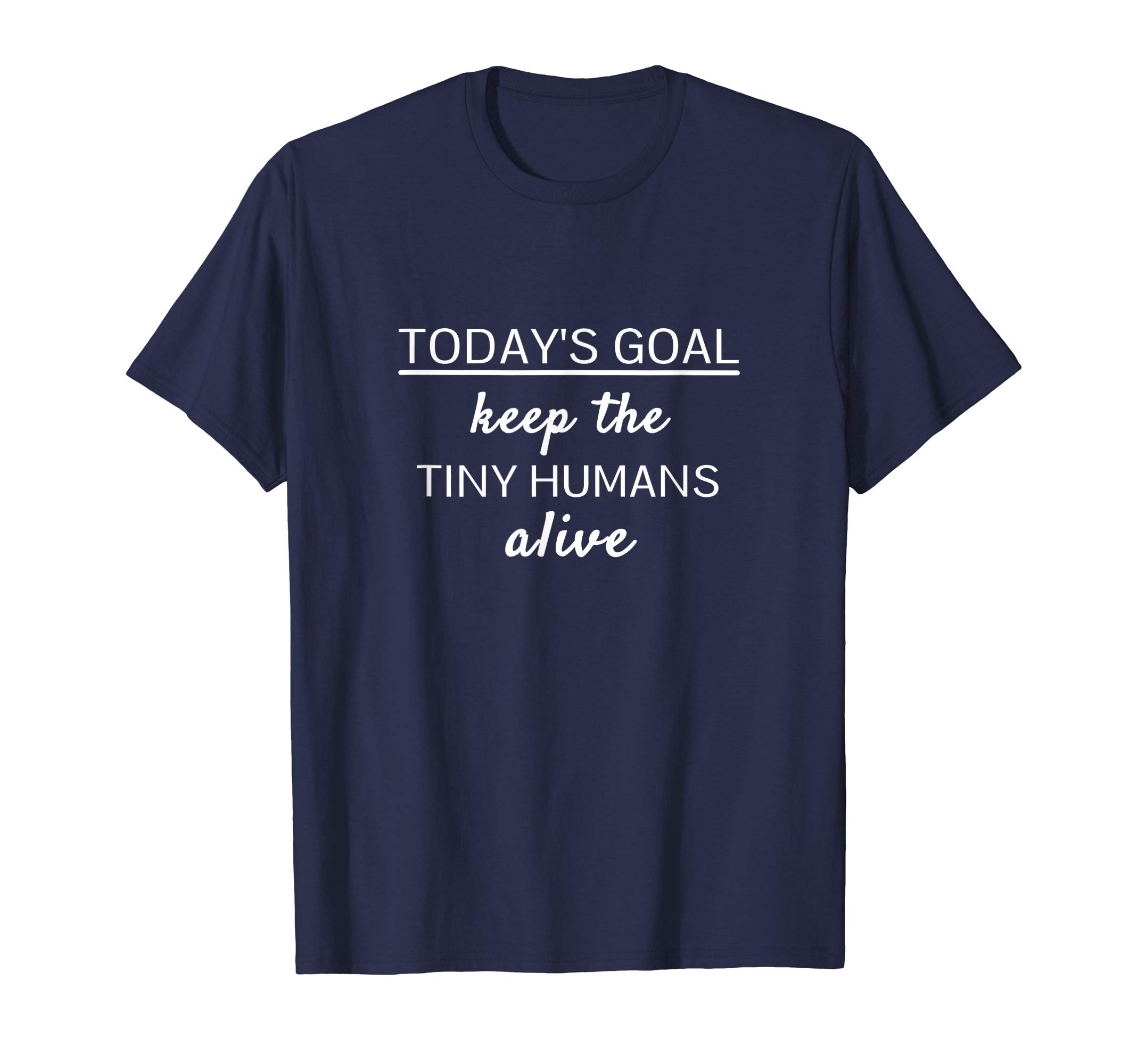 Todays Goal keep the Tiny Humans Alive T-ShirtOEKO-TEX STANDARD 100