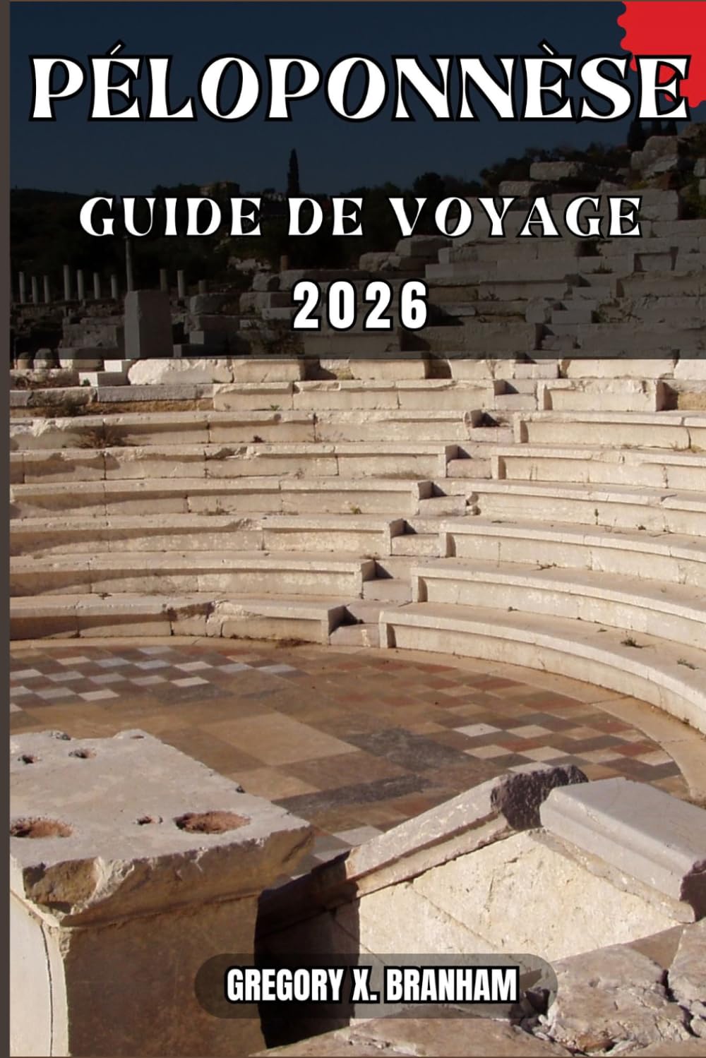 PÉLOPONNÈSE GUIDE DE VOYAGE: Un guide pratique pour découvrir la culture, la nature, les trésors cachés et les sites incontournables.