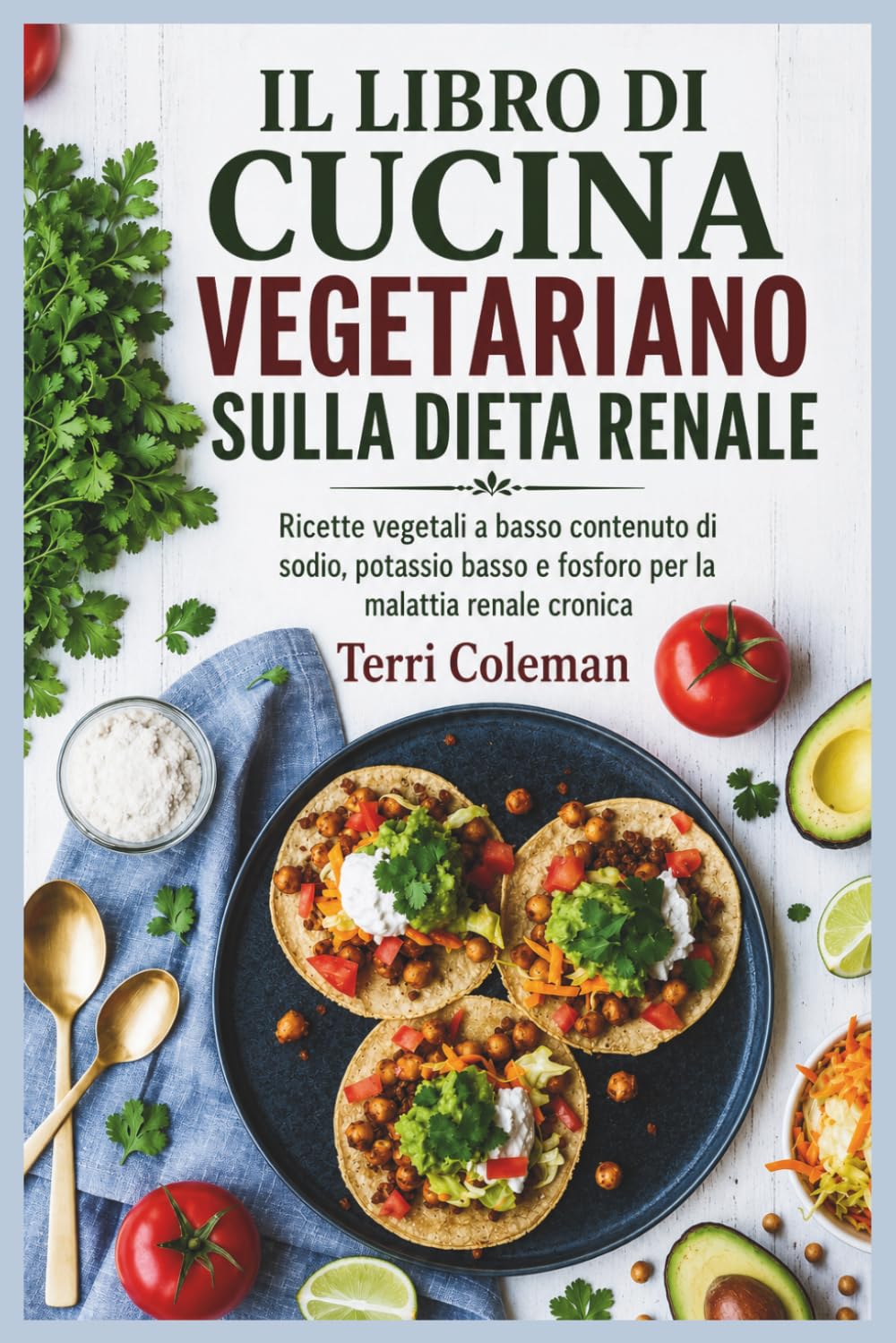 IL LIBRO DI CUCINA VEGETARIANO SULLA DIETA RENALE: Ricette vegetali a basso contenuto di sodio, potassio basso e fosforo per la malattia renale cronica