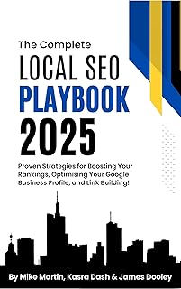 The Complete Local SEO Playbook 2025: Proven Strategies for Boosting Your Rankings, Optimising Your Google Business Profil...