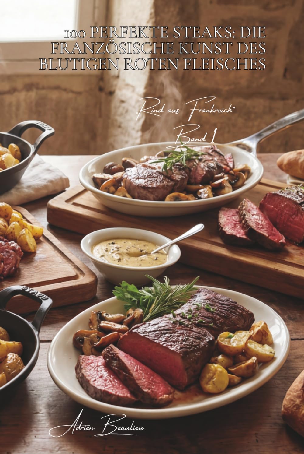 100 perfekte steaks: die französische kunst des blutigen roten fleisches: rare, medium, bleu… die garstufen meistern, die fleischliebhaber begeistern ... unterreihe „Rind aus Frankreich“ (9 bücher))
