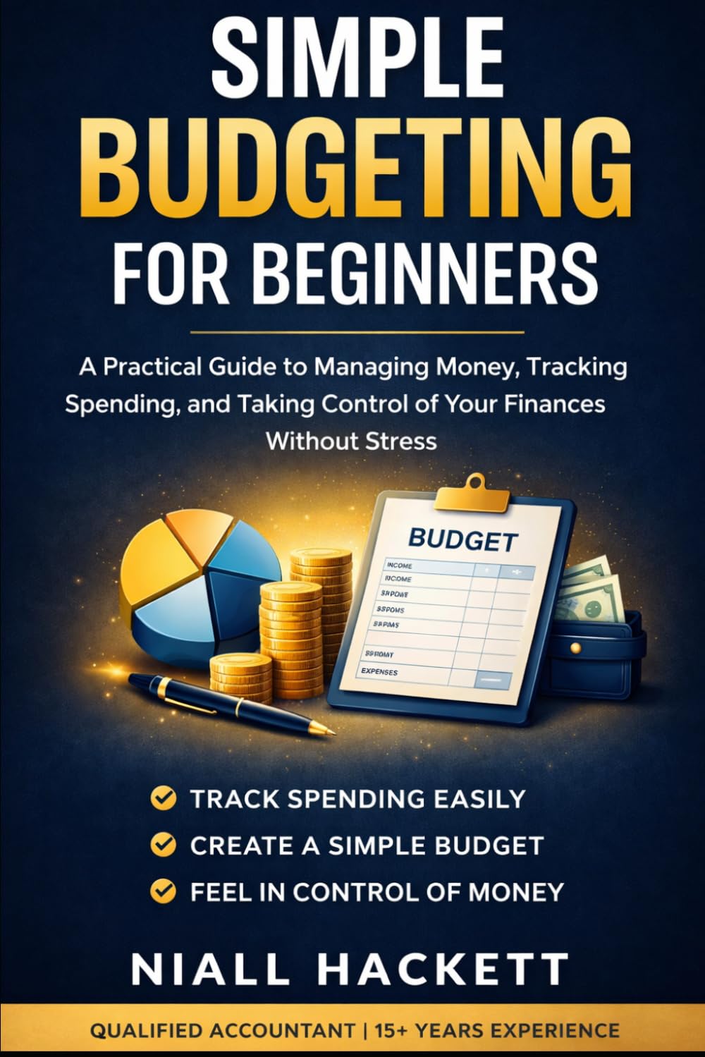 Simple Budgeting for Beginners: A Practical Guide to Managing Money, Tracking Spending, and Taking Control of Your Finances Without Stress