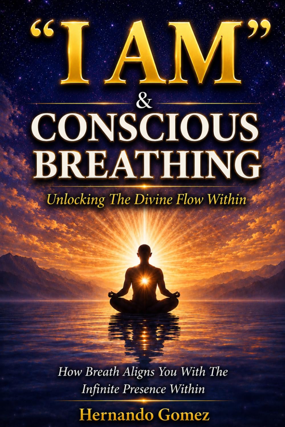 “I AM” & Conscious Breathing: Unlocking The Divine Flow Within: How Breath Aligns You With The Infinite Presence Within ("I AM" By HG)