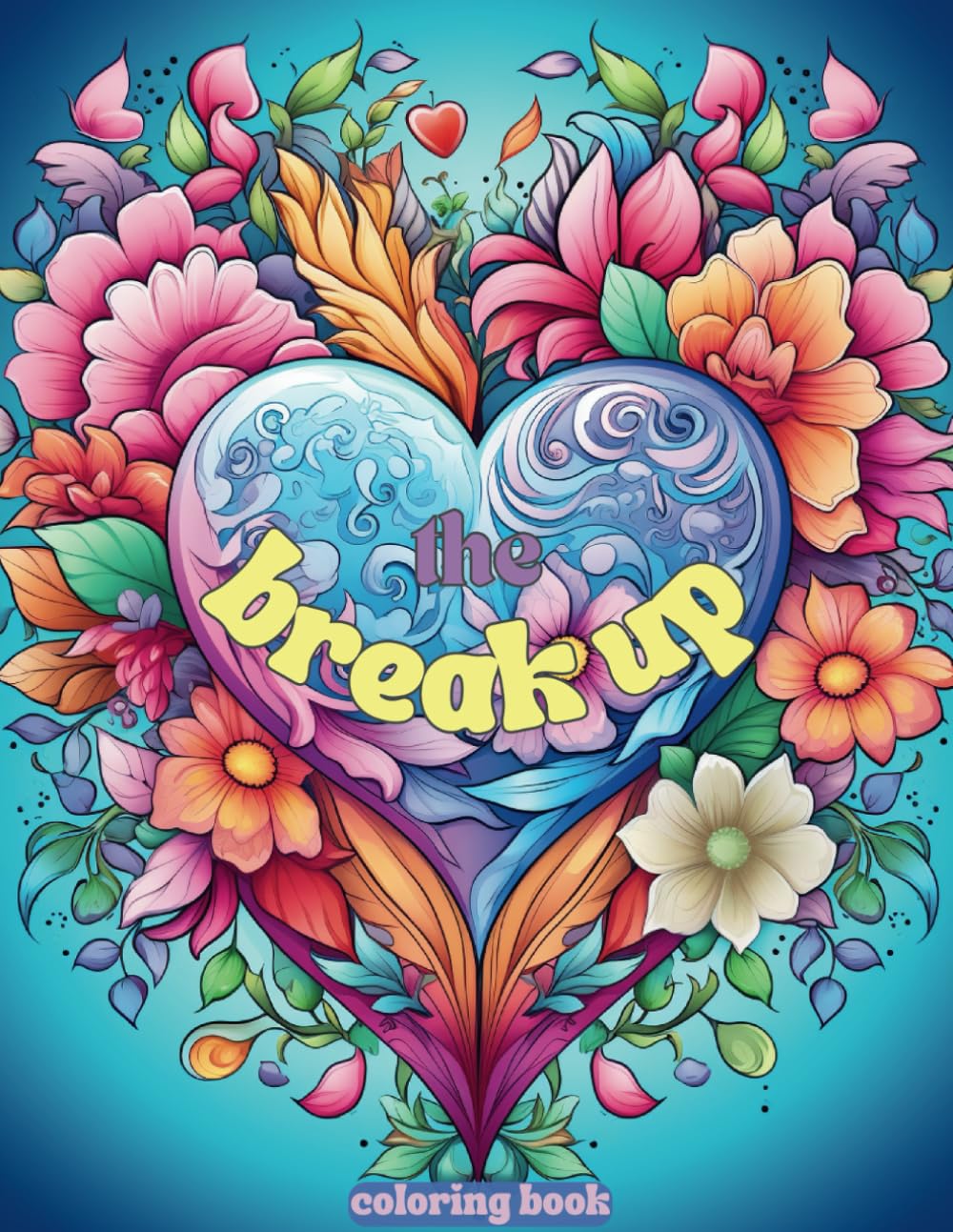 The Break Up Coloring Book: Positive Inspirational Motivational Moving On Stress Relief for Adults