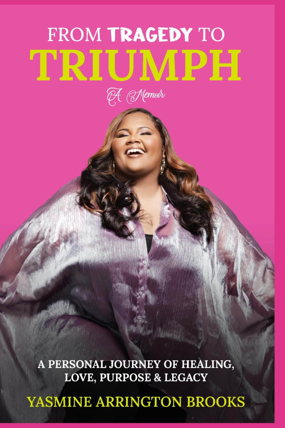 From Tragedy to Triumph A Memoir: A Personal Journey of Healing, Love, Purpose & Legacy