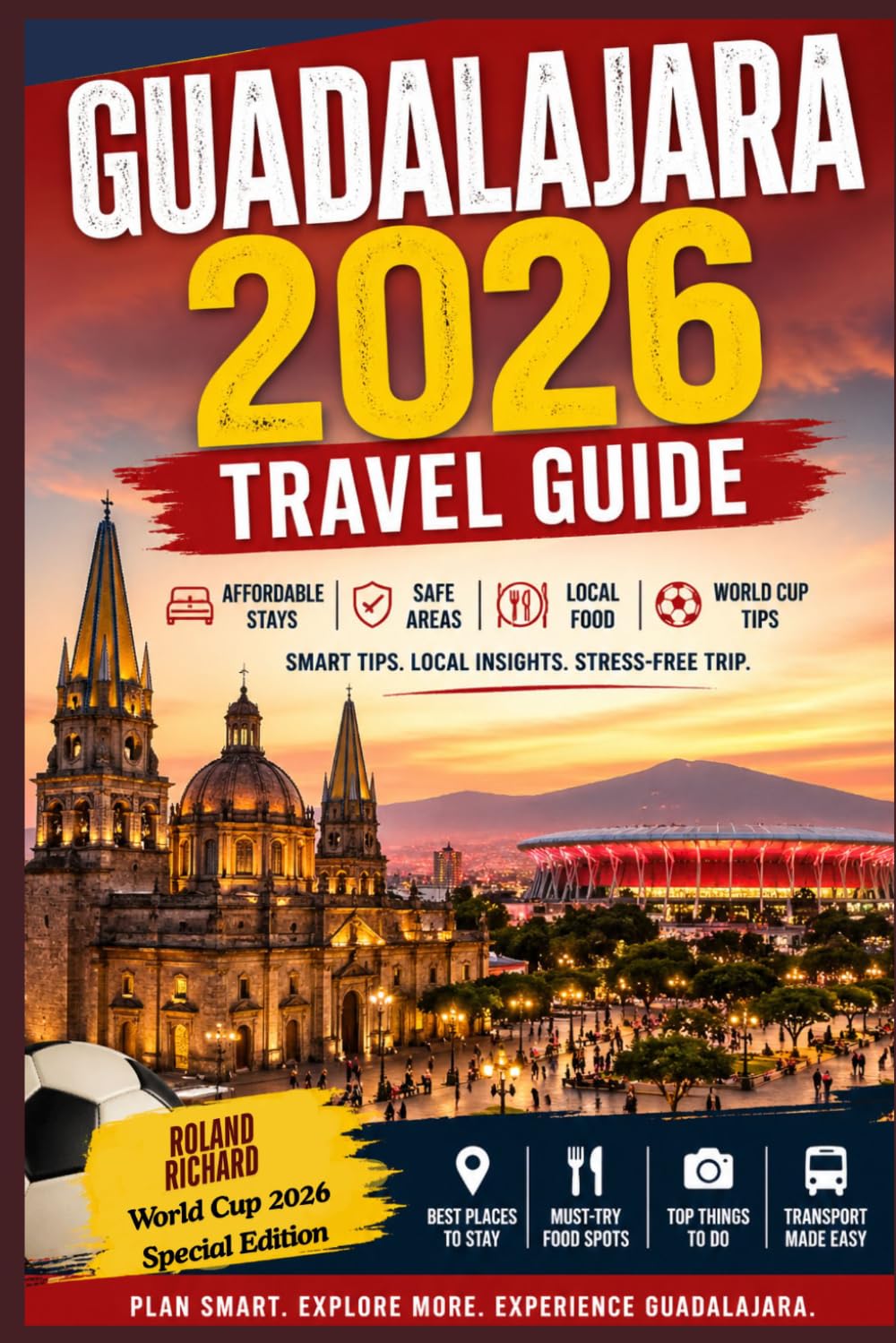 Guadalajara Travel Guide 2026: The Smart Traveller’s Guide for Affordable Hotels, Authentic Food Hotspots, Safe Neighborhoods and Stress-Free World Cup 2026 Planning