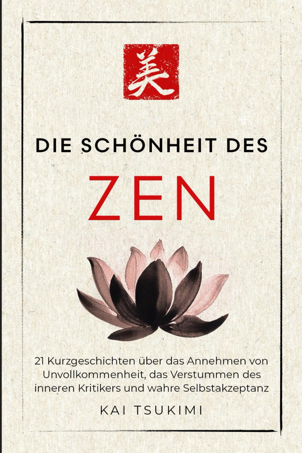 Die Schönheit im Zen: 21 Kurzgeschichten um Unvollkommenheit zu umarmen, den inneren Kritiker zum Schweigen zu bringen und Selbstakzeptanz zu finden - ... für Anfänger (Der Zen-Geschichtenerzähler)