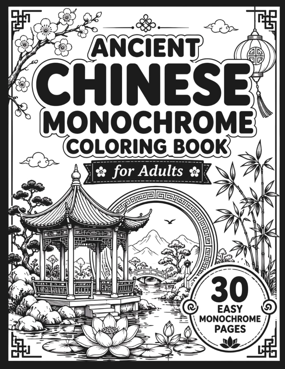 Ancient Chinese Monochrome Coloring Book for Adults: 30 Easy One-Color Pages Featuring Tea Houses, Moon Gates, Lotus Ponds, Pagodas, Bamboo Gardens, ... Landscapes for Relaxation and Stress Relief