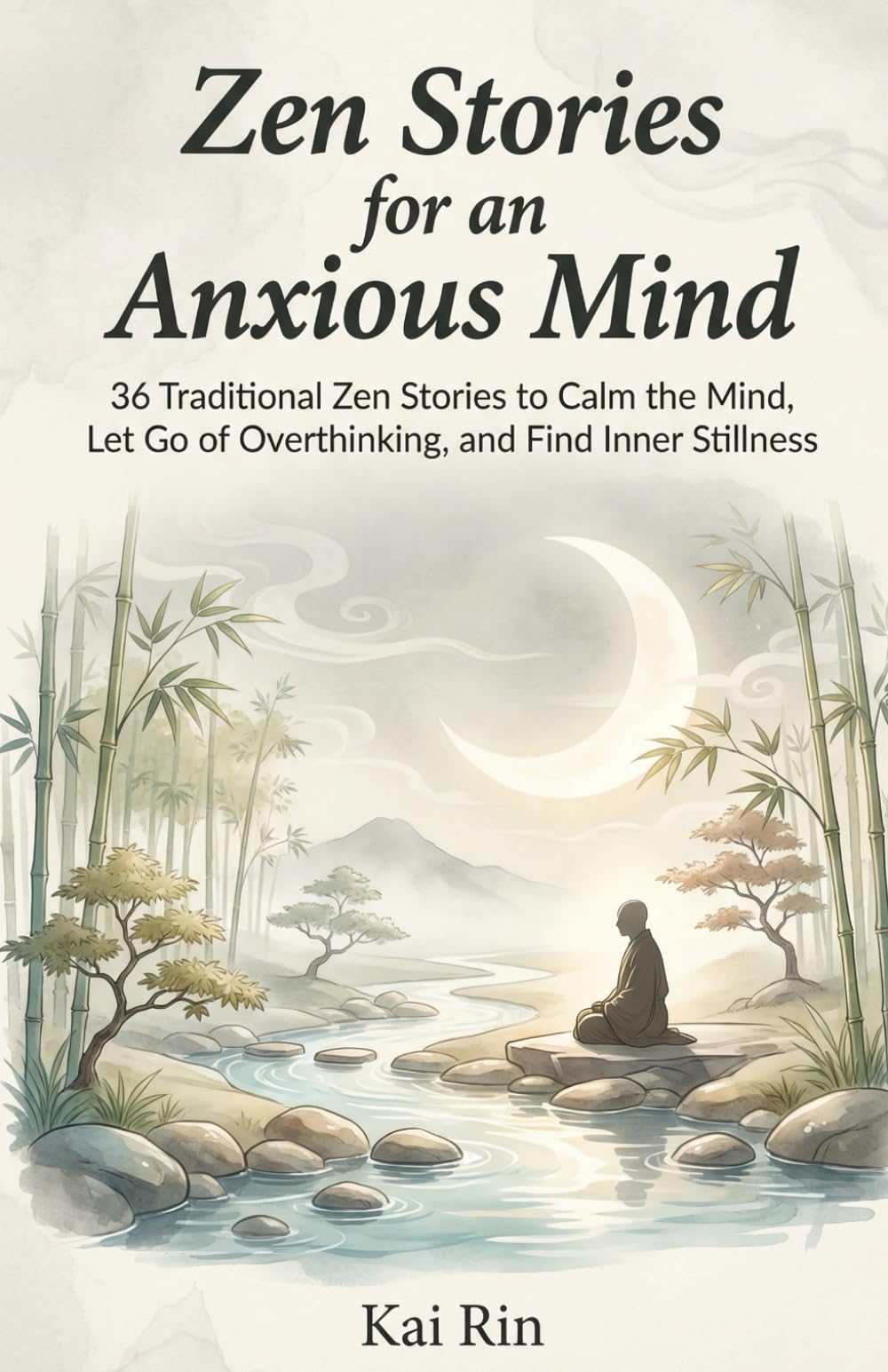 Zen Stories for an Anxious Mind: 36 Traditional Zen Stories to Calm the Mind, Let Go of Overthinking, and Find Inner Stillness (Zen Stories for the Modern Mind)