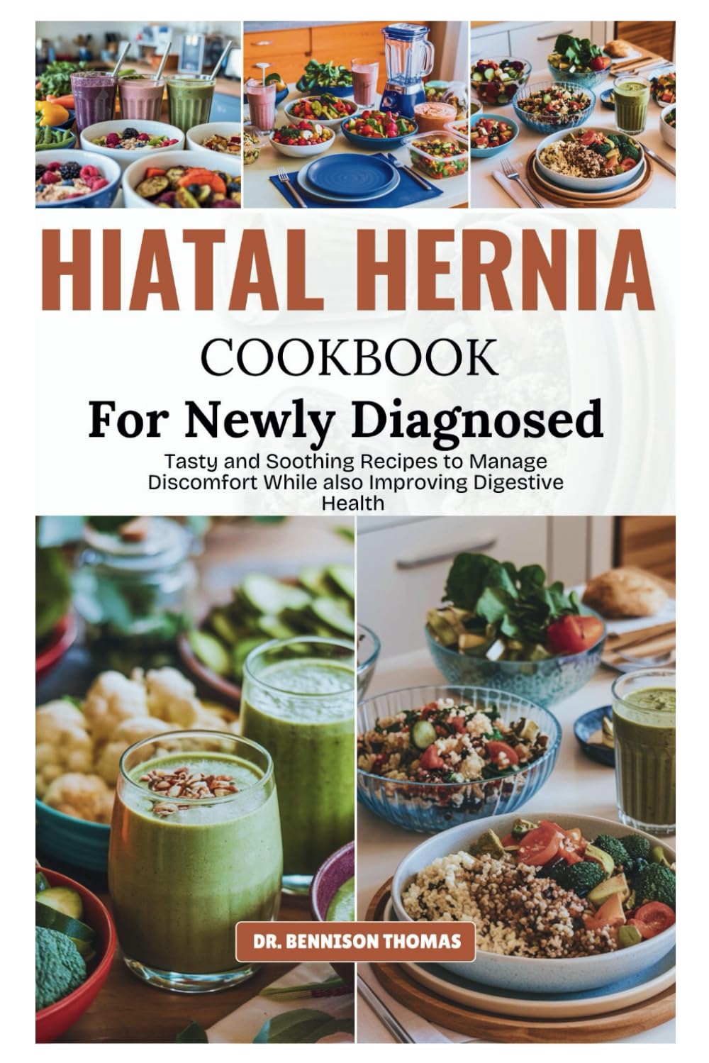 HIATAL HERNIA COOKBOOK FOR NEWLY DIAGNOSED: Tasty and Soothing Recipes to Manage Discomfort while also Improving Digestive Health