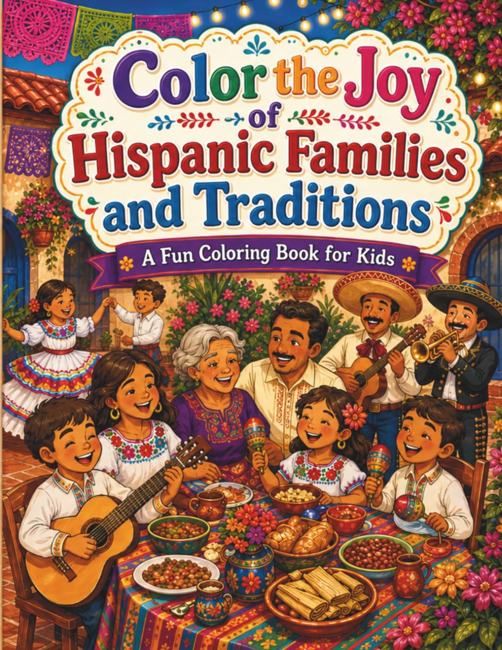 Color the Joy of Hispanic Families and Traditions: A Fun Coloring Book for Kids