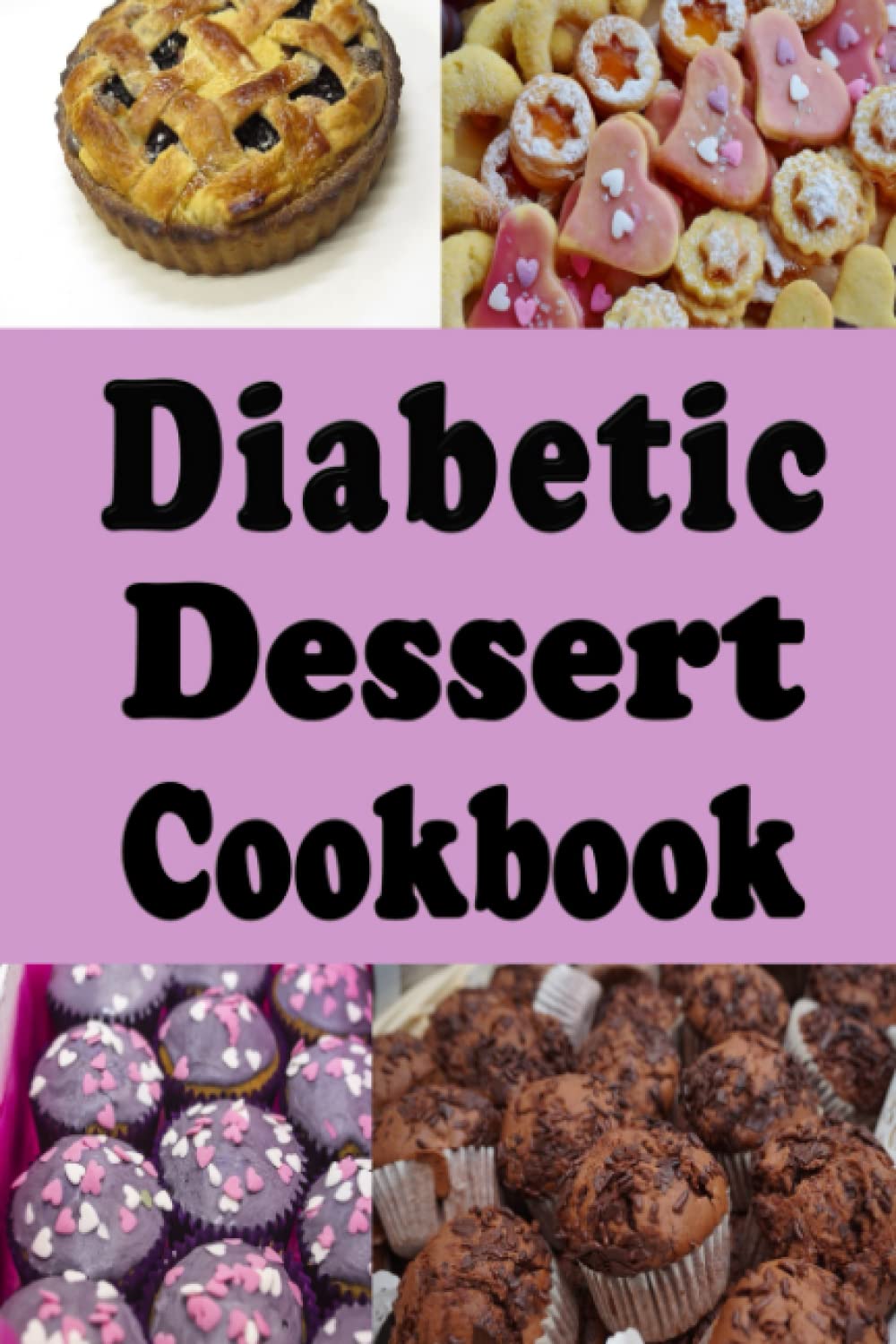 Diabetic Dessert Cookbook: Low Sugar and No Sugar Pies, Cakes, Muffins and Cookies (Diabetic Cookbook)