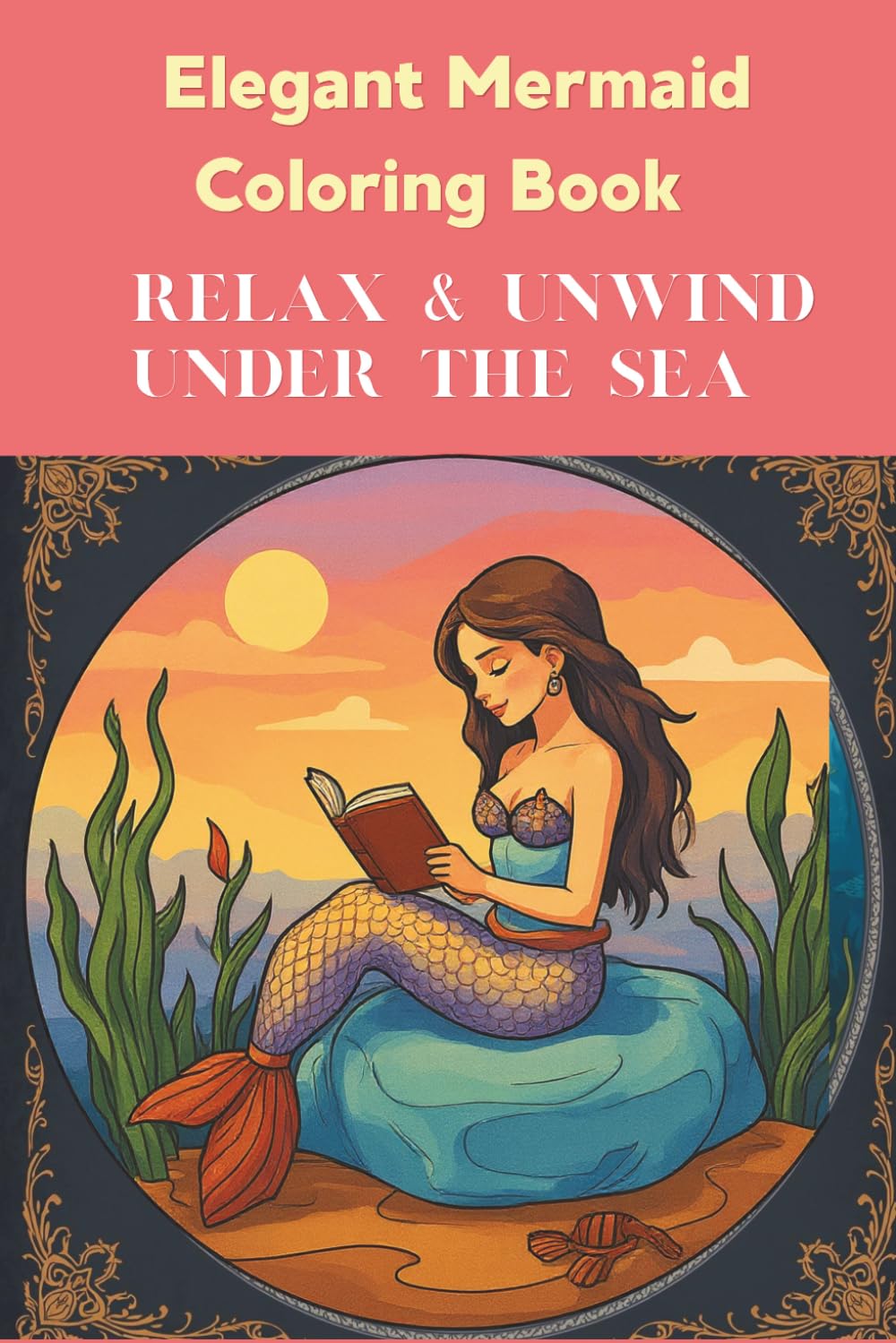 Elegant Mermaid Coloring Book: Relaxing Ocean Scenes with Beautiful Mermaids, Cute Sea Creatures and Magical Underwater Worlds | Stress Relief Coloring Book for Adults and Teens