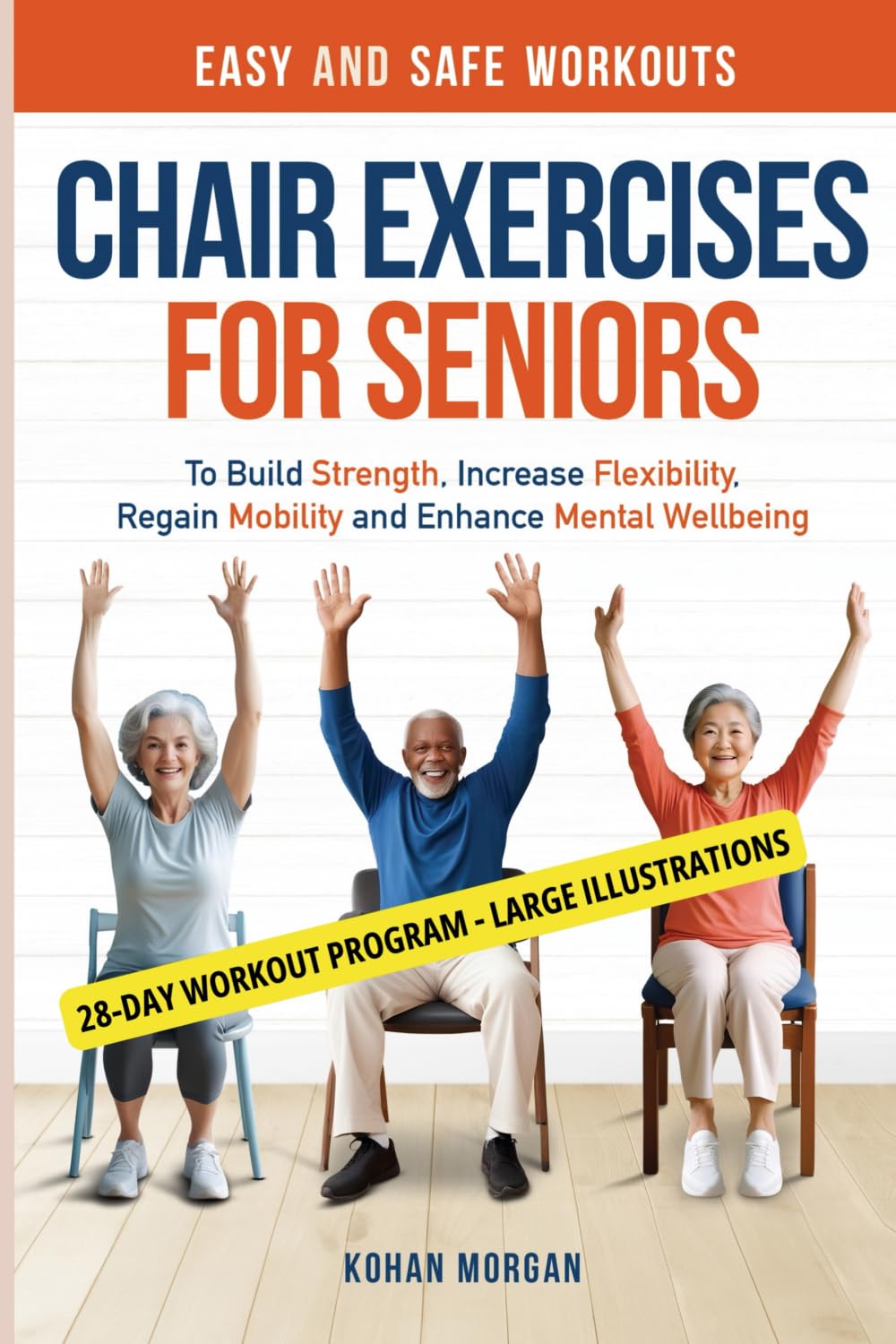 Chair Exercises for Seniors: Easy and Safe Workouts To Build Strength, Increase Flexibility, Regain Mobility and Enhance Mental Well-being