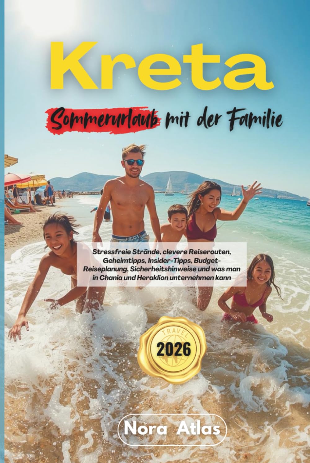 Kreta Sommerurlaub mit der Familie 2026: Stressfreie Strände, clevere Reiserouten, Geheimtipps, Insider-Tipps, Budget-Reiseplanung, ... man in Chania und Heraklion unternehmen kann      Hardcover – January 23, 2026