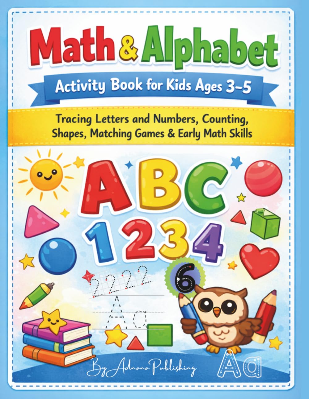 Math & Alphabet Activity Book for Kids Ages 3–5: Tracing Letters and Numbers, Counting, Shapes, Matching Games & Early Math Skills