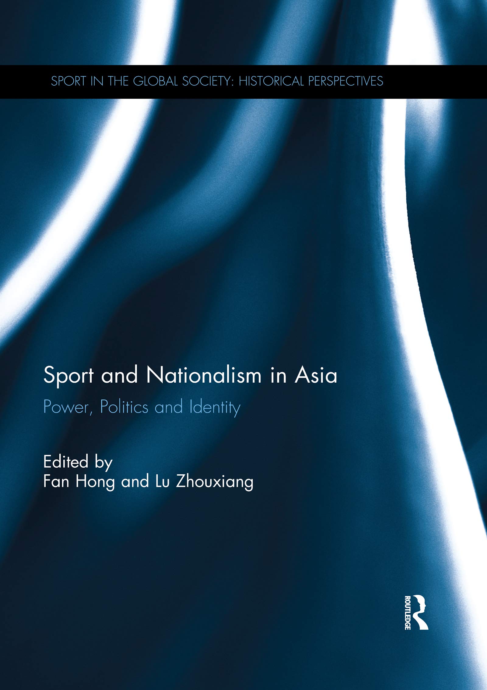 Sport and Nationalism in Asia: Power, Politics and Identity (Sport in the Global Society - Historical Perspectives)