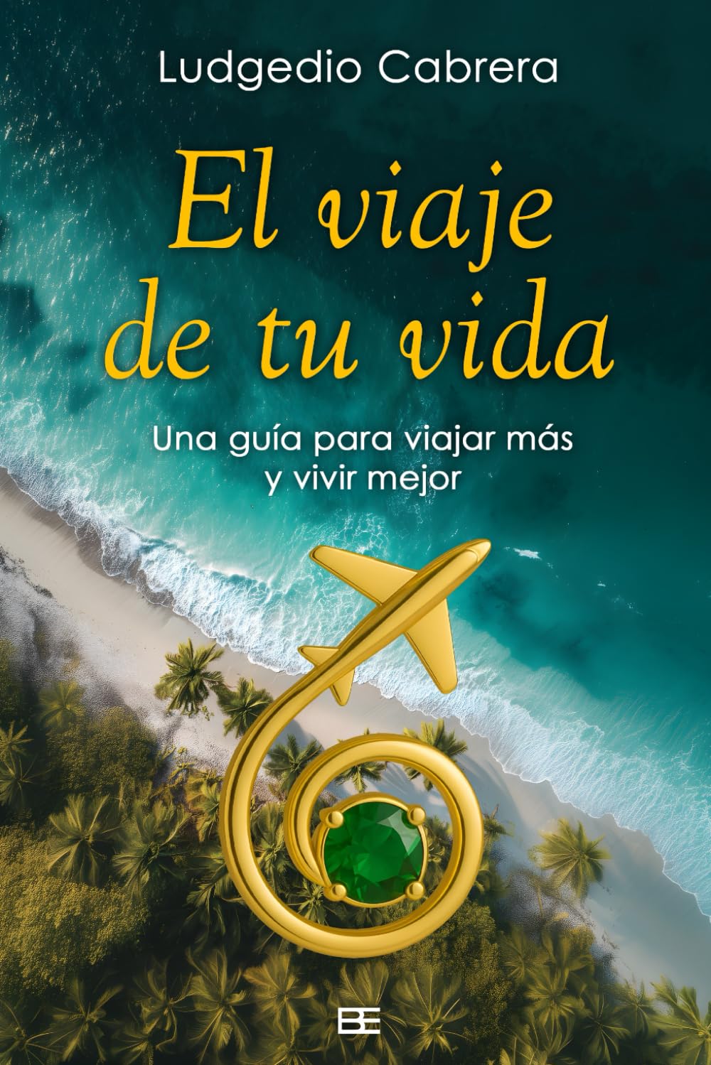 El viaje de tu vida: Una guía para viajar más y vivir mejor