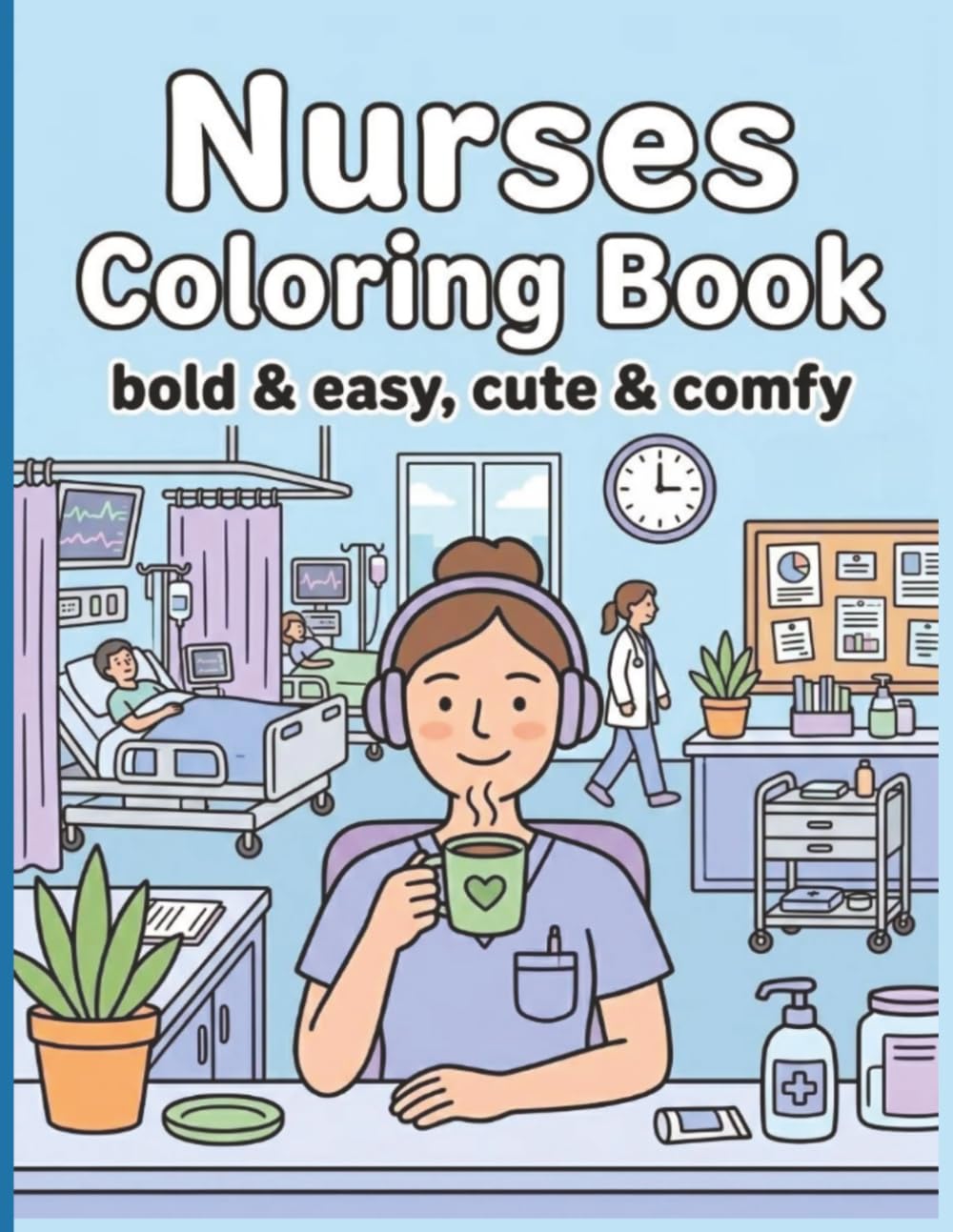 Nurses Coloring Book: Bold & Easy | Cute & Comfy | Creative Coloring & Stress Relief for Nurses (People & Places)