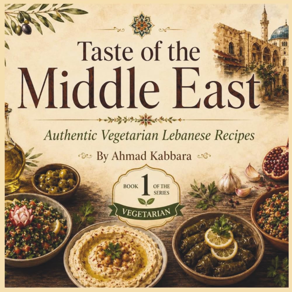 Taste of The Middle East: Authentic Lebanese Recipes V1 Vegetarian Recipes