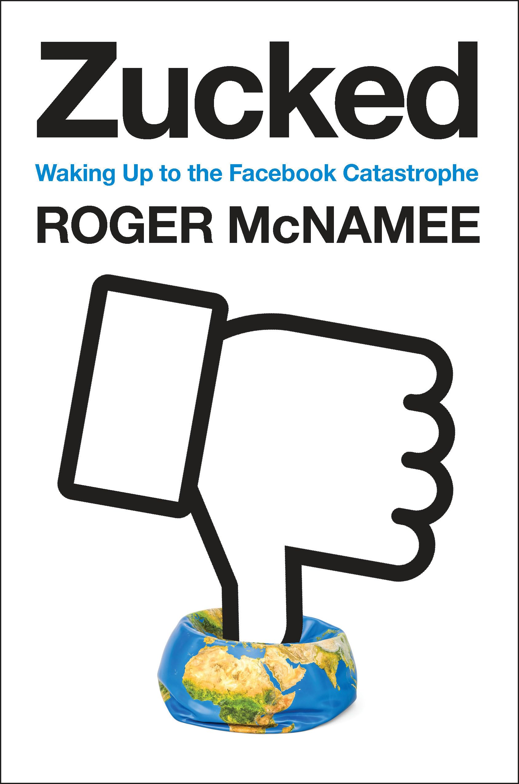 Zucked: Waking Up to the Facebook Catastrophe McNamee, Roger