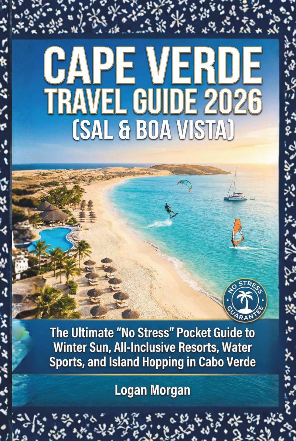 CAPE VERDE TRAVEL GUIDE 2026 (SAL & BOA VISTA): The Ultimate "No Stress" Pocket Guide to Winter Sun, All-Inclusive Resorts, Water Sports, and Island ... Who Want Big Adventures on a Small Budget)