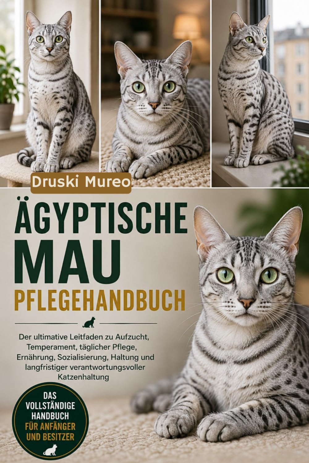ÄGYPTISCHE-MAU-PFLEGEHANDBUCH: Der ultimative Leitfaden zu Aufzucht, Temperament, täglicher Pflege, Ernährung, Sozialisierung, Haltung und langfristiger verantwortungsvoller Katzenhaltung
