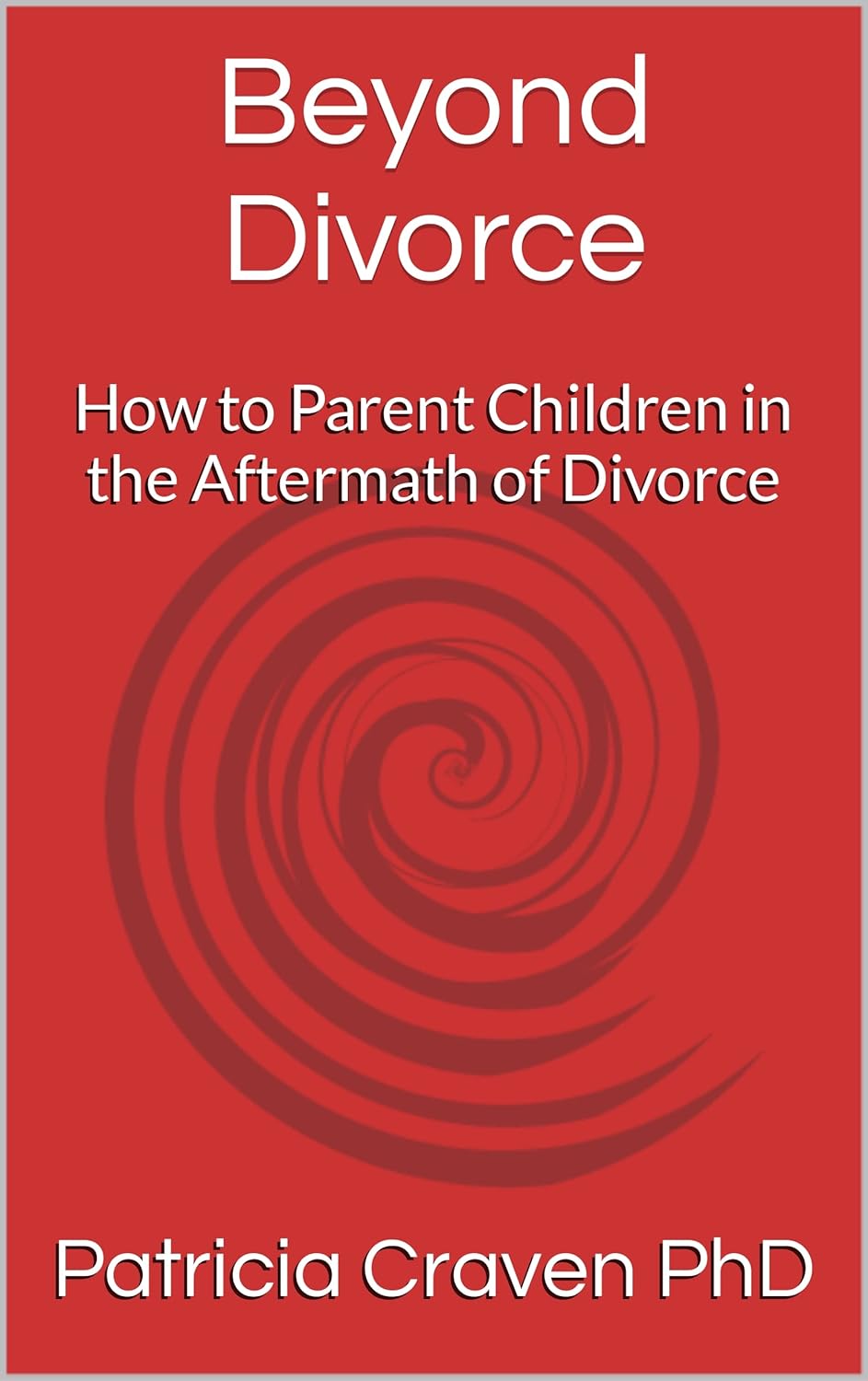 Beyond Divorce How to Parent Children in the Aftermath of Divorce eBook Craven