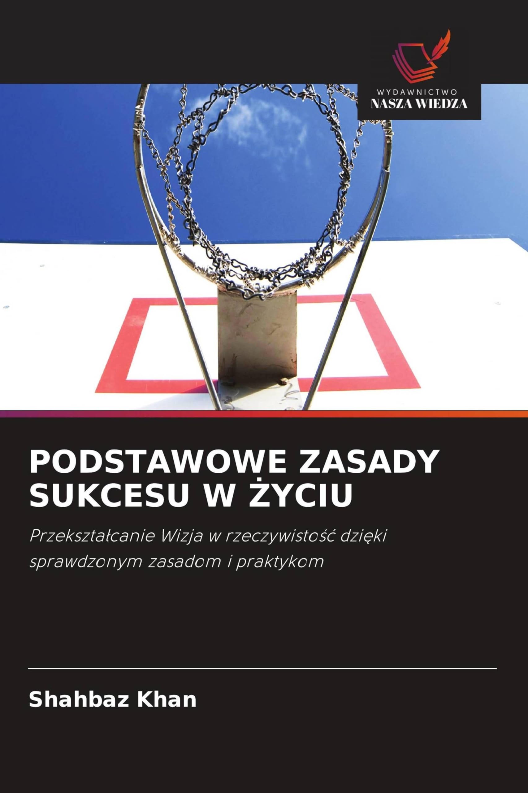 PODSTAWOWE ZASADY SUKCESU W ¿YCIU: Przekszta¿canie Wizja w rzeczywisto¿¿ dzi¿ki sprawdzonym zasadom i praktykom