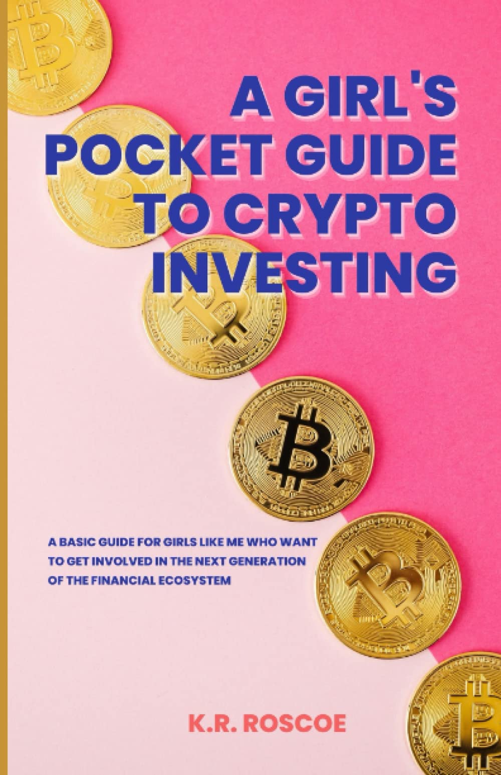 A Girl's Pocket Guide to Crypto Investing: A Step-by-Step Guide for Girls Like Me Who Want to Get Involved in the Next Generation of the Financial Ecosystem