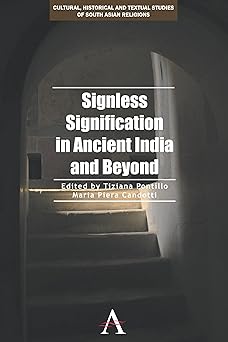 Signless Signification in Ancient India and Beyond (Cultural, Historical and Textual Studies of South Asian Religions, 1)