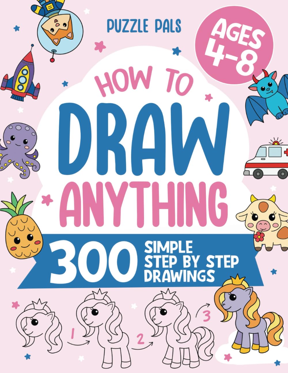 How To Draw Anything: 300 Step By Step Drawings For Kids Ages 4 to 8