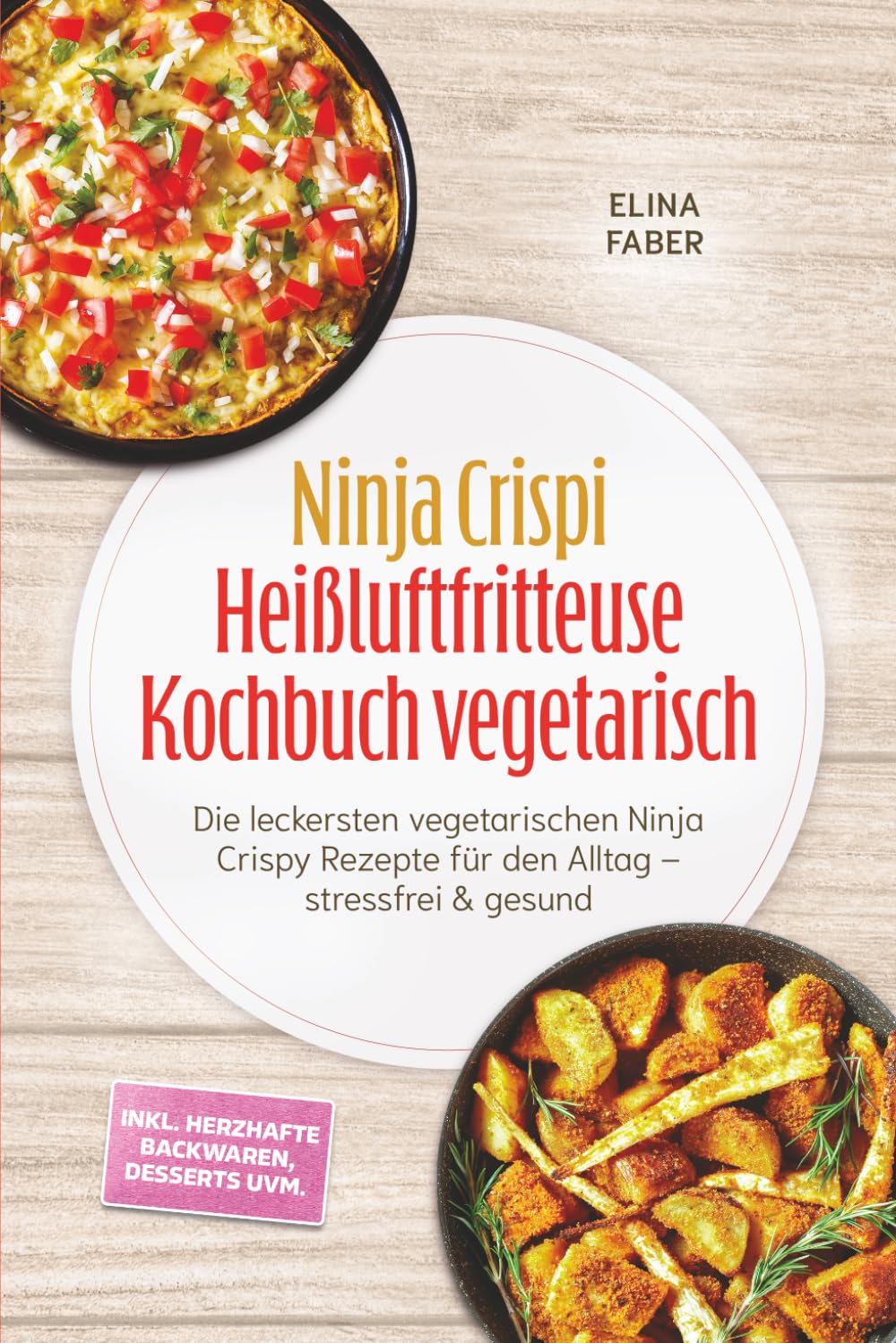 Ninja Crispi Heißluftfritteuse Kochbuch vegetarisch: Die leckersten vegetarischen Ninja Crispy Rezepte für den Alltag – stressfrei & gesund – inkl. herzhafte Backwaren, Desserts uvm.