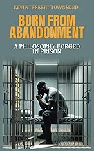 Born from Abandonment: A Philosophy Forged in Prison
