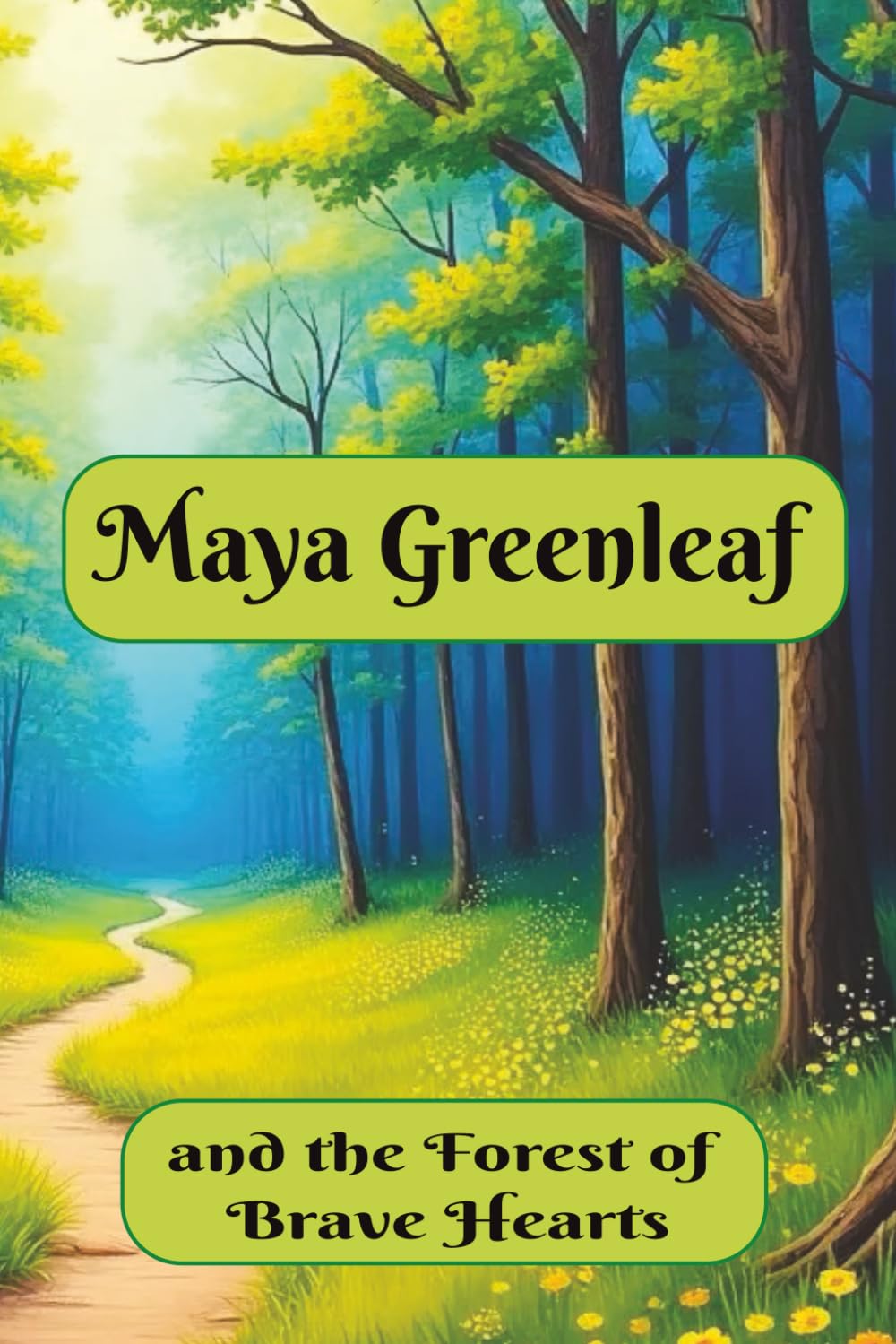 Maya Greenleaf and the Forest of Brave Hearts: A heartwarming forest adventure about courage, kindness, friendship, and helping others