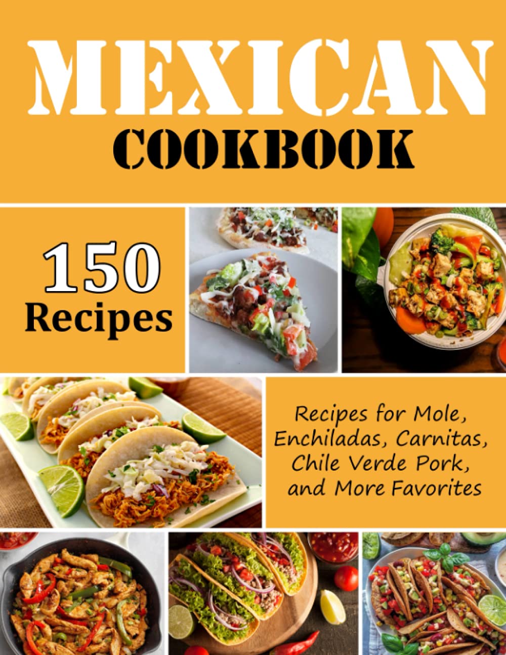 Mexican Cookbook: 150 Recipes For Enchiladas, Carnitas and More