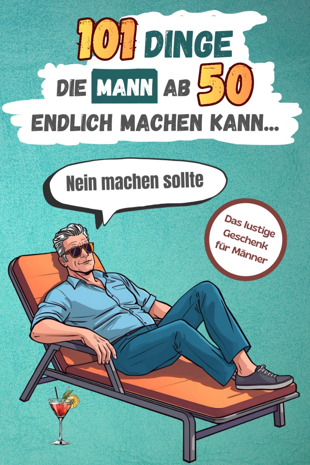 101 Dinge, die Mann ab 50 endlich machen kann … Nein machen sollte: Das lustige Geschenk für Männer