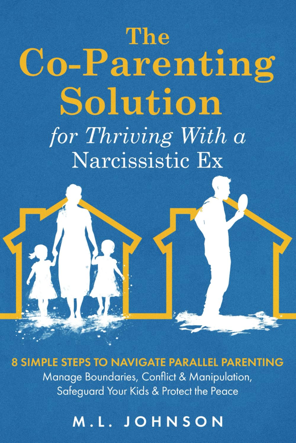 The Co-Parenting Solution for Thriving With a Narcissistic Ex: 8 Simple Steps to Navigate Parallel Parenting, Manage Boundaries, Conflict & Manipulation, Safeguard Your Kids & Protect the Peace