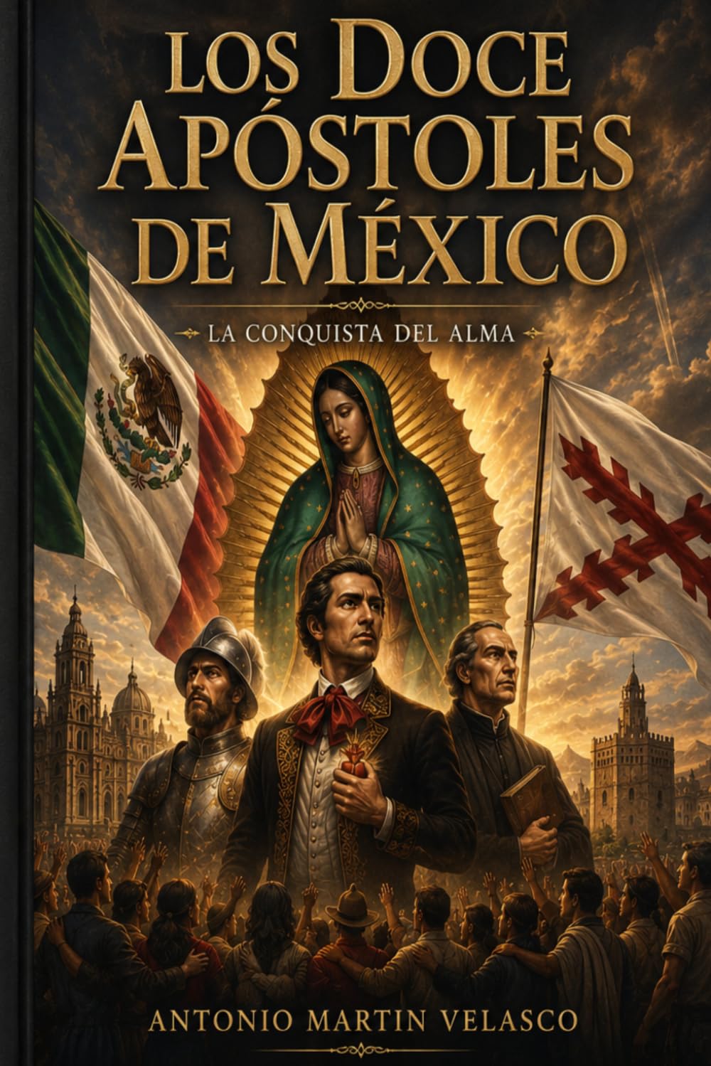 LOS DOCE APÓSTOLES DE MÉXICO: LA CONQUISTA DEL ALMA (GRANDES PERSONAJES DE ESPAÑA Y DEL IMPERIO ESPAÑOL)