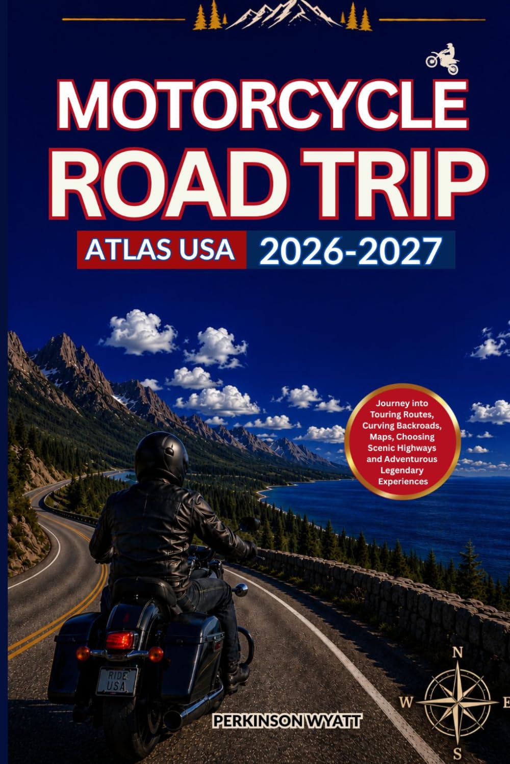 Motorcycle Road Trip Atlas USA 2026-2027: Journey into Touring Routes, Curving Backroads, Maps, Choosing Scenic Highways and Adventurous Legendary Experiences