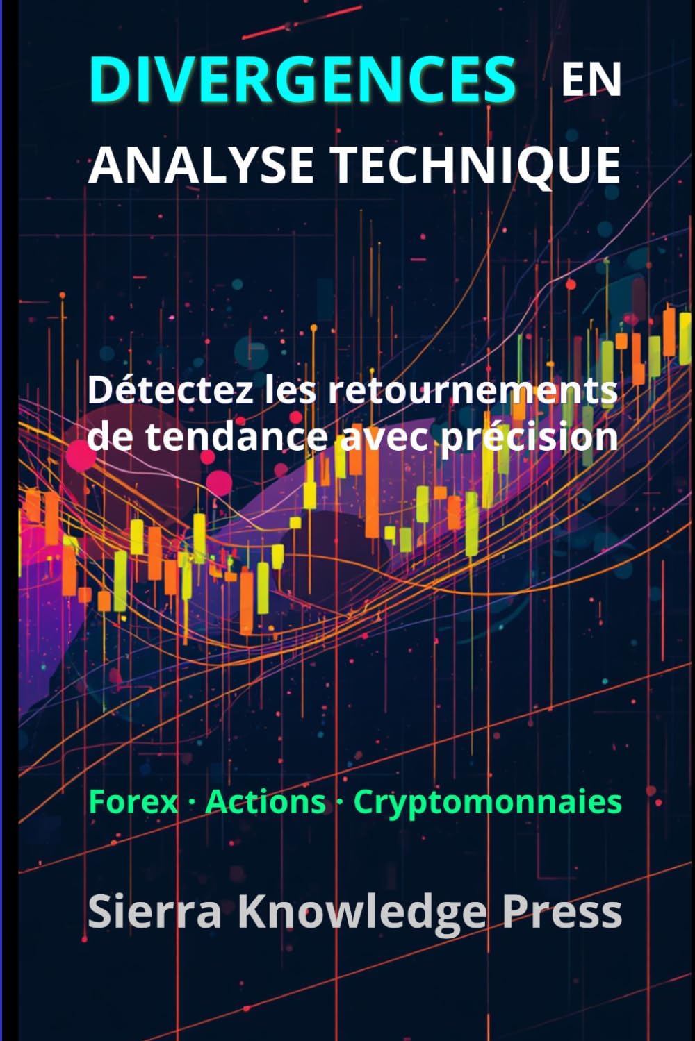 Divergences Trading: Stratégies d’analyse technique pour détecter les retournements de marché et trader avec précision (Publications Wall Street - Finance - Investissement - Trading et Bourse)