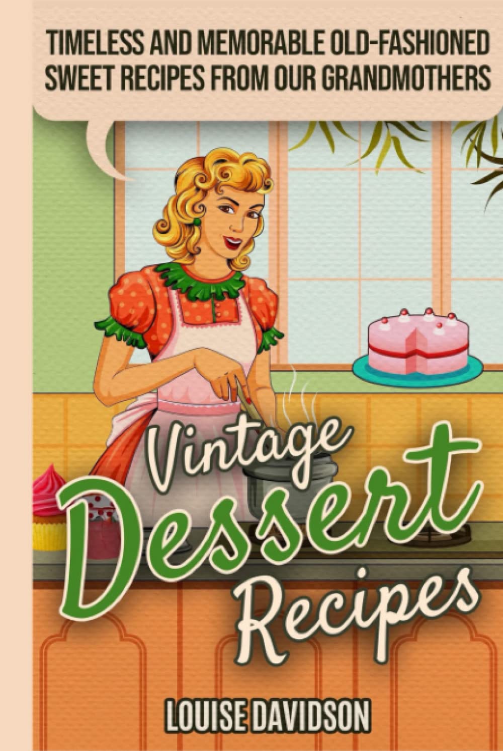 Vintage Dessert Recipes: Timeless and Memorable Old-Fashioned Sweet Recipes from Our Grandmothers (Lost Recipes Vintage Cookbooks)