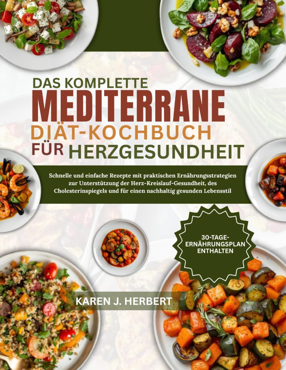 DAS KOMPLETTE MEDITERRANE DIÄT-KOCHBUCH FÜR DIE HERZGESUNDHEIT: Schnelle und einfache Rezepte mit praktischen Ernährungsstrategien zur Unterstützung ... und für einen nachhaltig gesunden Lebensstil