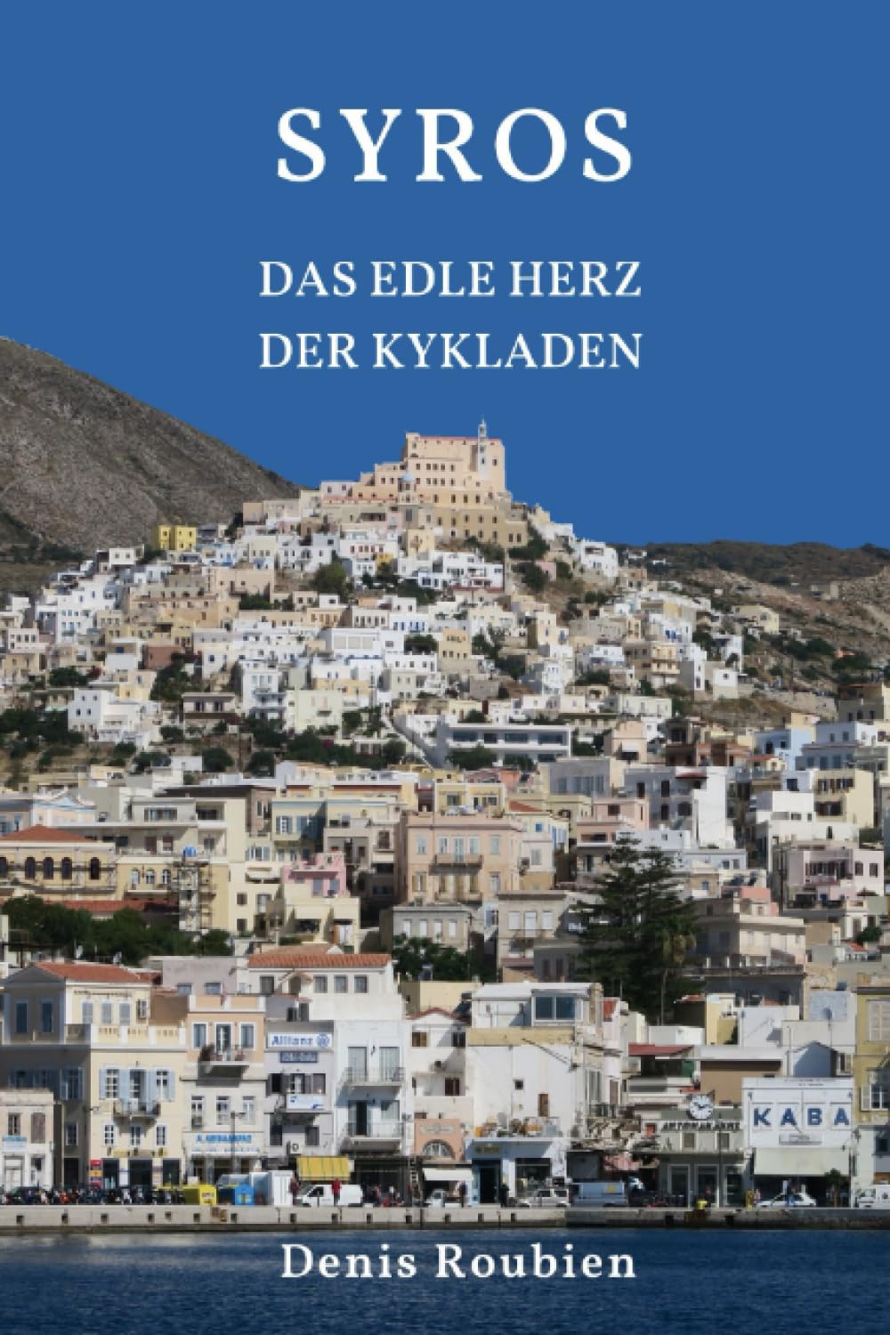 Syros. Das edle Herz der Kykladen (Reisen in Kultur und Landschaft, Band 46)