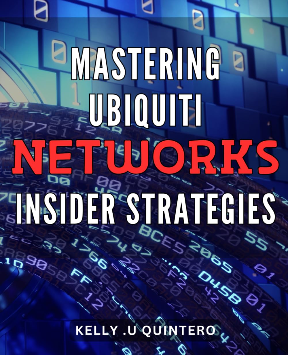 Mastering Ubiquiti Networks: Insider Strategies: Unlock the Power of Ubiquiti Networks with Proven Tips and Techniques