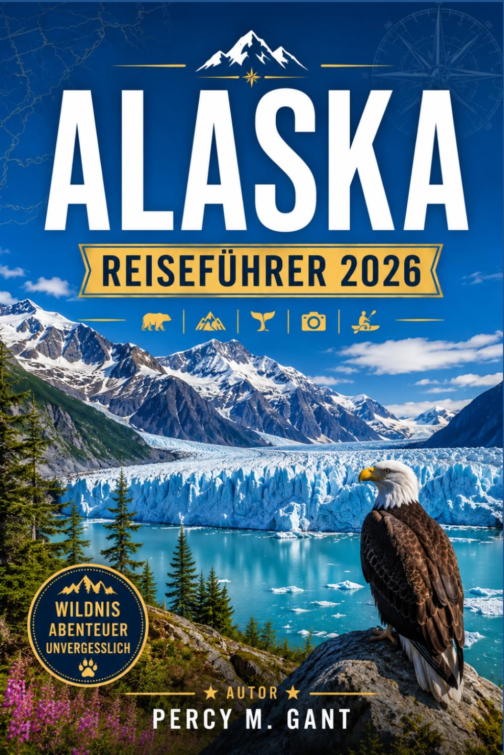 ALASKA REISEFÜHRER 2026: Von Denali bis zur Inside Passage: Entdecken Sie Alaskas Nationalparks, Gletscher, Tierwelt und die Kultur der letzten Grenze.