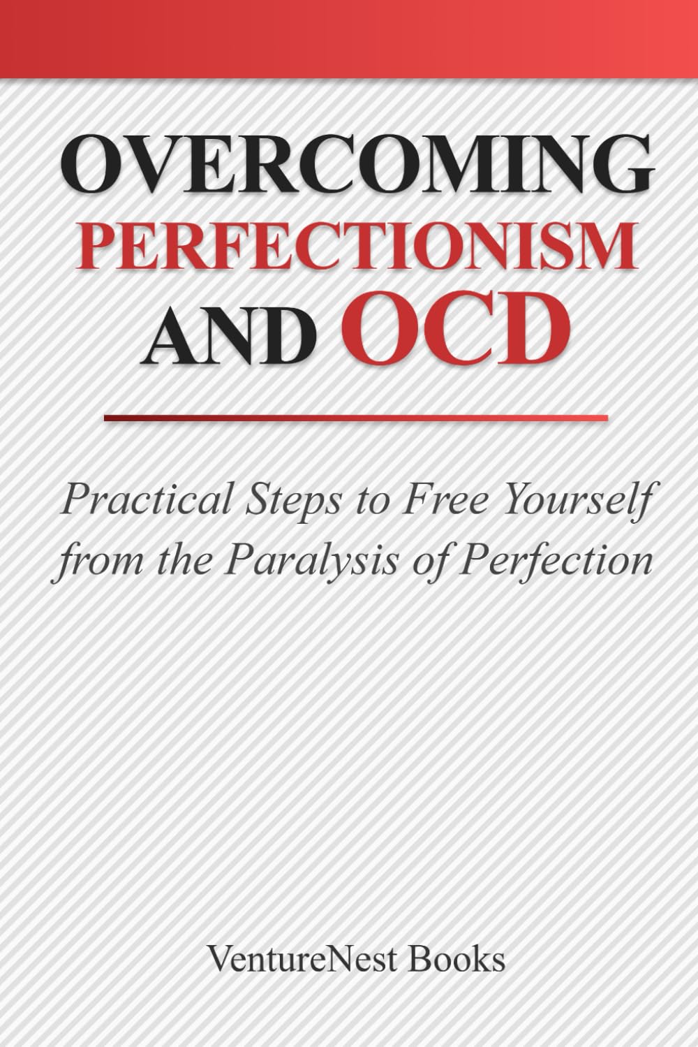 Overcoming Perfectionism and OCD: Practical Steps to Free Yourself from the Paralysis of Perfection
