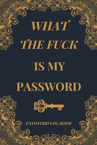 What The Fuck is My Password: Internet Password Logbook And Password Log Iook and Organizer,notebook password book small 6” x 9”...